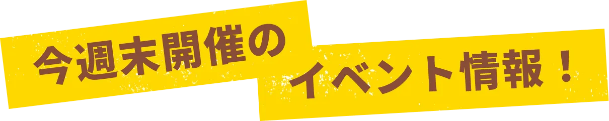 今週末開催のイベント情報！